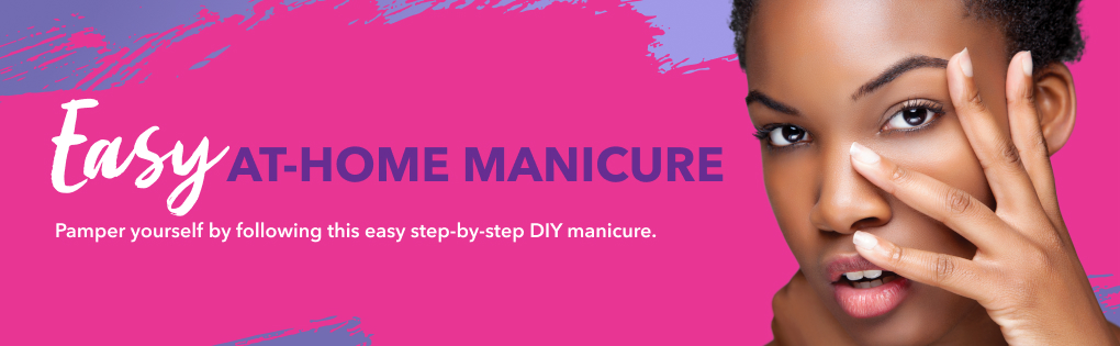 EASY AT-HOME MANICURES EASY AT-HOME MANICURES