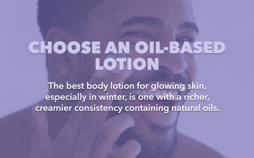 CHOOSE AN OIL-BASED LOTION CHOOSE AN OIL-BASED LOTION
