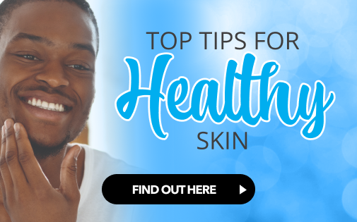 TOP TIPS FOR HEALTHY SKIN TOP TIPS FOR HEALTHY SKIN