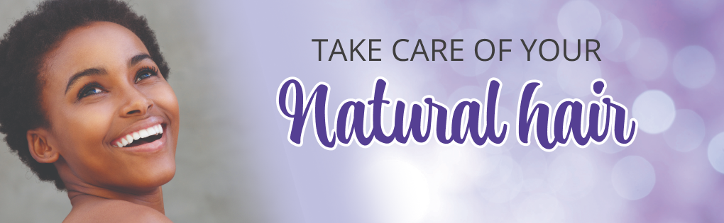 TAKE CARE OF YOUR NATURAL HAIR