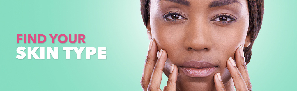 FIND YOUR SKIN TYPE FIND YOUR SKIN TYPE