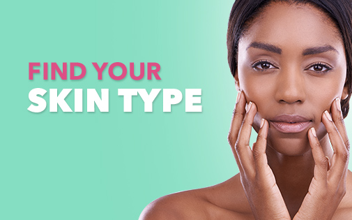 FIND YOUR SKIN TYPE FIND YOUR SKIN TYPE