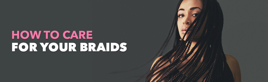 How to Care for Your Braids How to Care for Your Braids